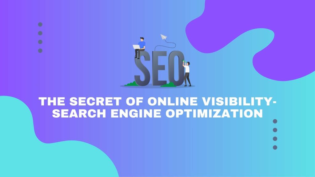 The Secret of Online Visibility-SEO (Search Engine Optimization)